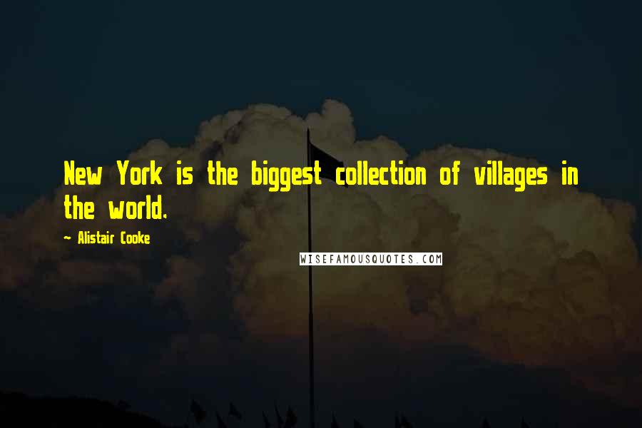 Alistair Cooke Quotes: New York is the biggest collection of villages in the world.