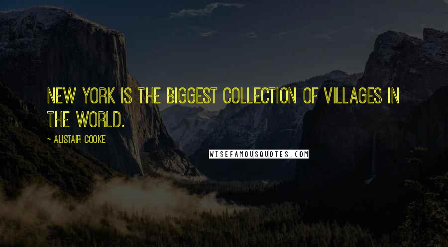 Alistair Cooke Quotes: New York is the biggest collection of villages in the world.