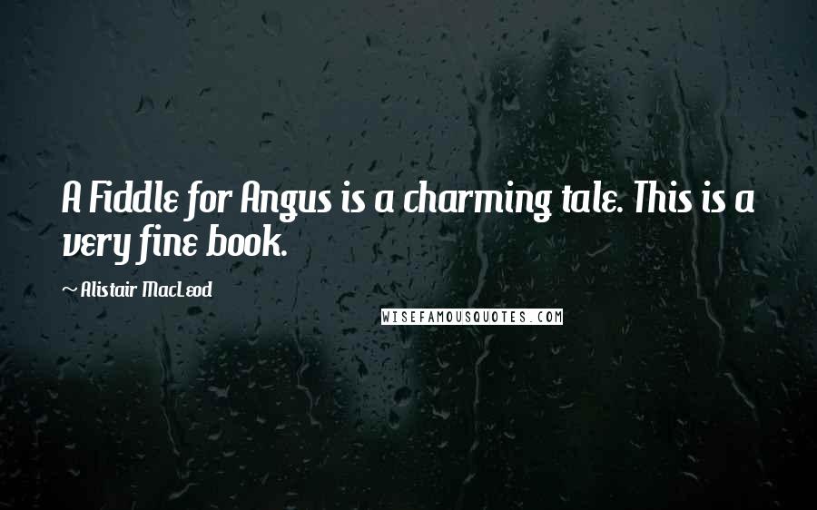 Alistair MacLeod Quotes: A Fiddle for Angus is a charming tale. This is a very fine book.