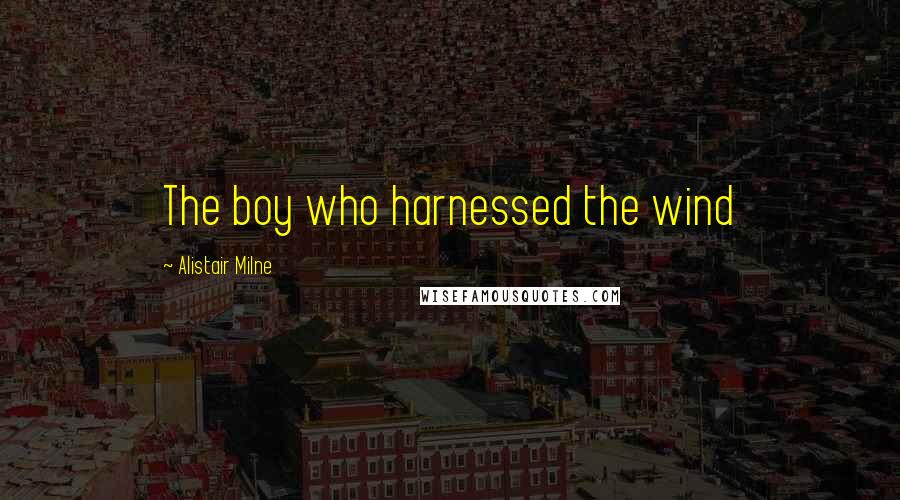 Alistair Milne Quotes: The boy who harnessed the wind