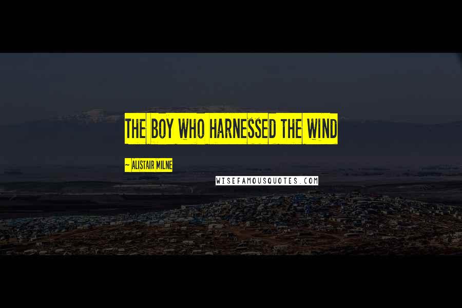 Alistair Milne Quotes: The boy who harnessed the wind