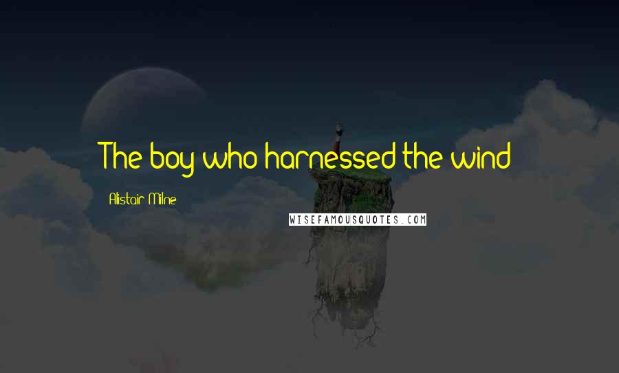 Alistair Milne Quotes: The boy who harnessed the wind