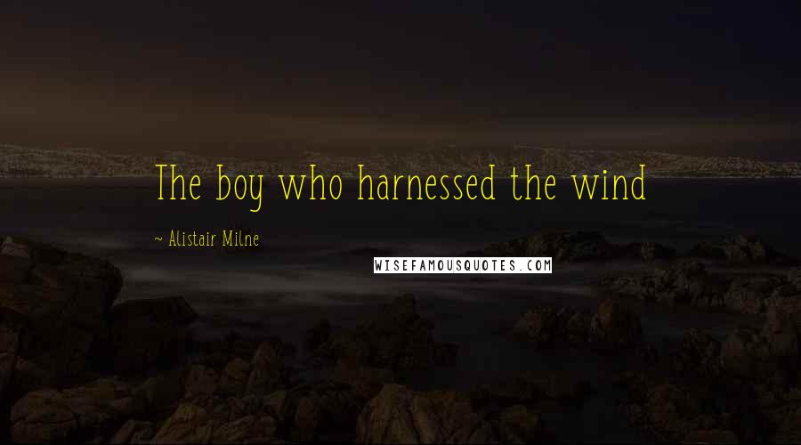 Alistair Milne Quotes: The boy who harnessed the wind