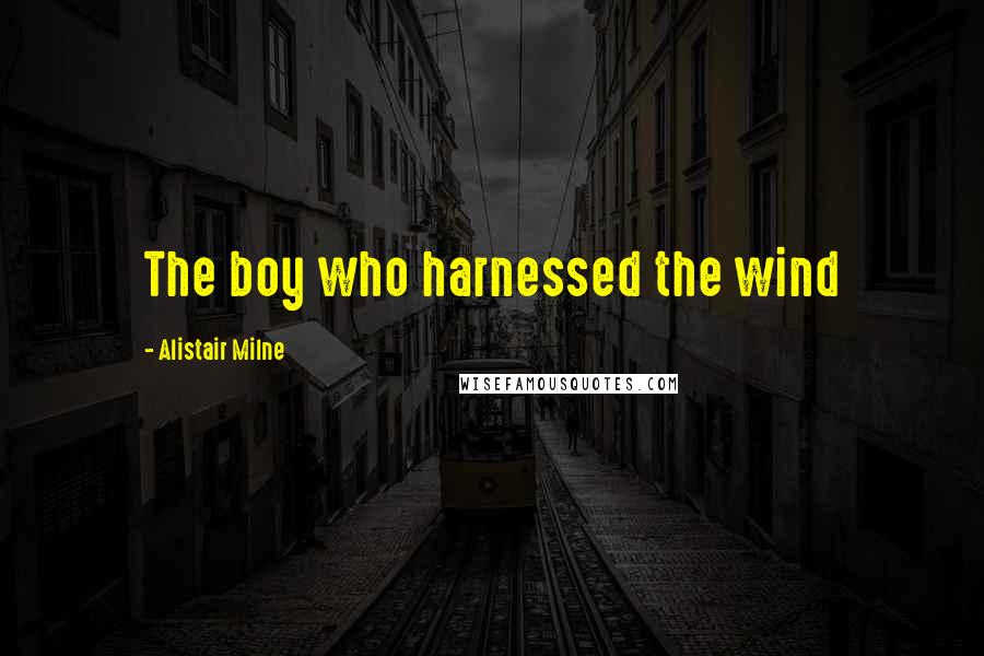 Alistair Milne Quotes: The boy who harnessed the wind