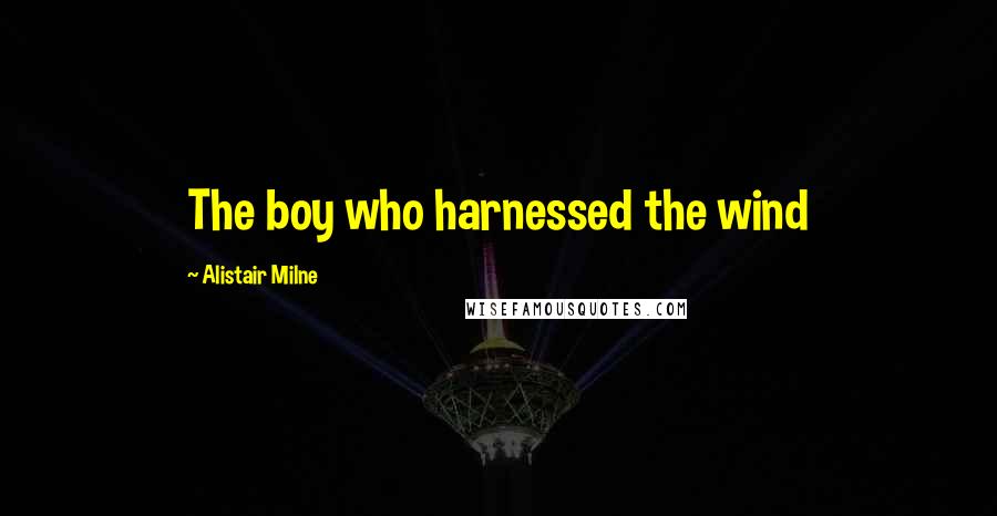 Alistair Milne Quotes: The boy who harnessed the wind