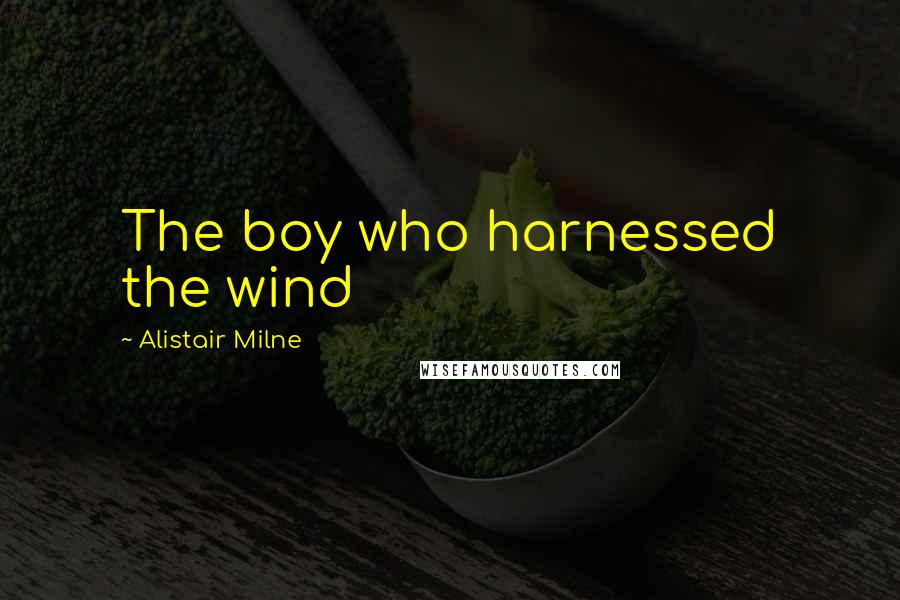 Alistair Milne Quotes: The boy who harnessed the wind