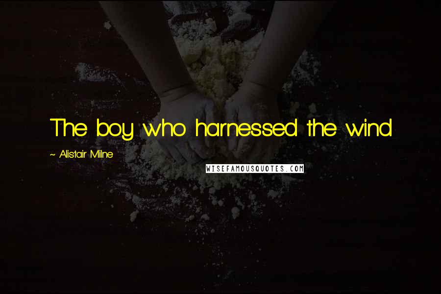 Alistair Milne Quotes: The boy who harnessed the wind