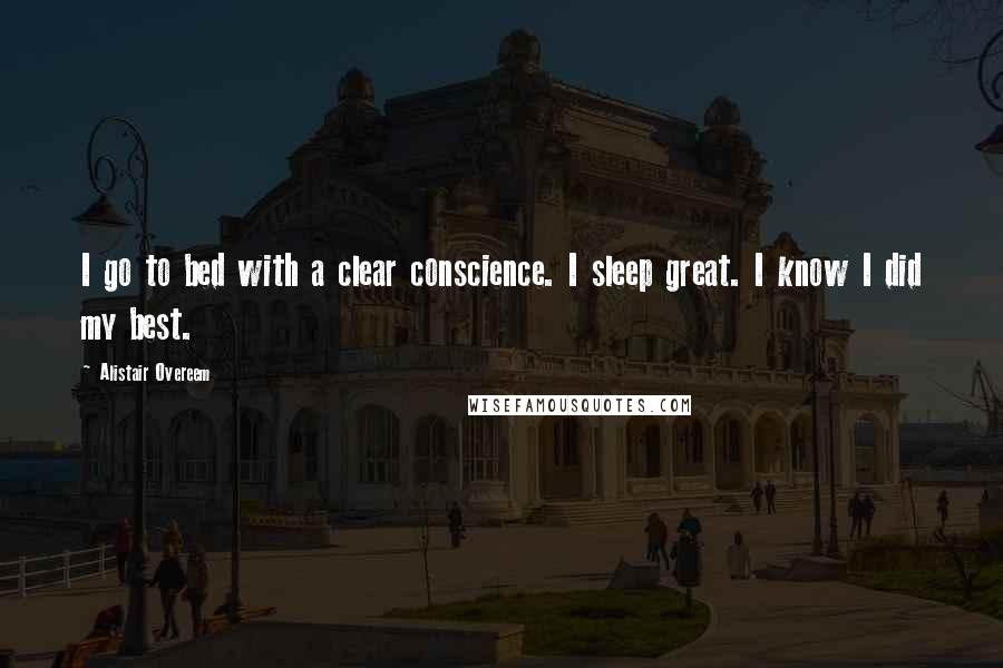 Alistair Overeem Quotes: I go to bed with a clear conscience. I sleep great. I know I did my best.