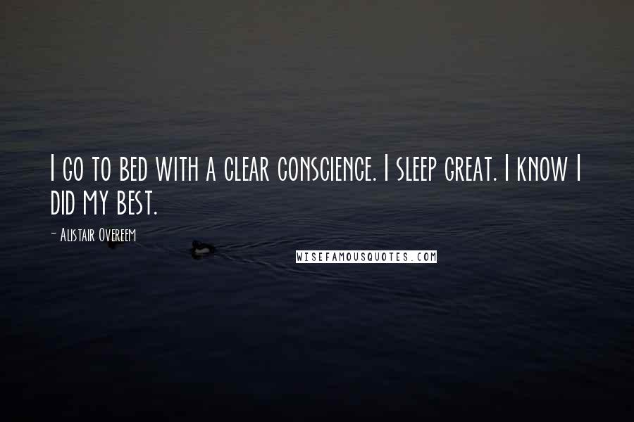 Alistair Overeem Quotes: I go to bed with a clear conscience. I sleep great. I know I did my best.