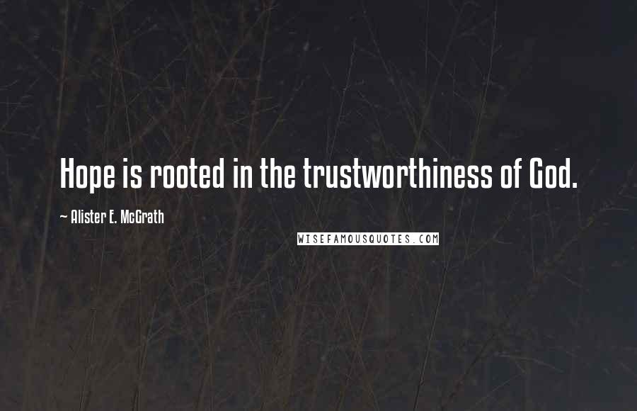 Alister E. McGrath Quotes: Hope is rooted in the trustworthiness of God.