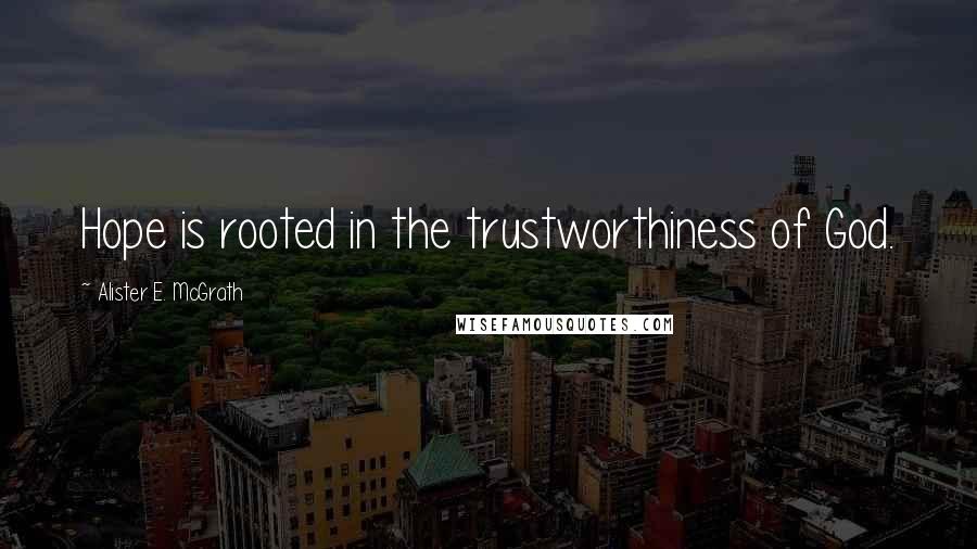 Alister E. McGrath Quotes: Hope is rooted in the trustworthiness of God.