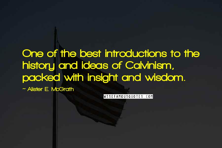 Alister E. McGrath Quotes: One of the best introductions to the history and ideas of Calvinism, packed with insight and wisdom.