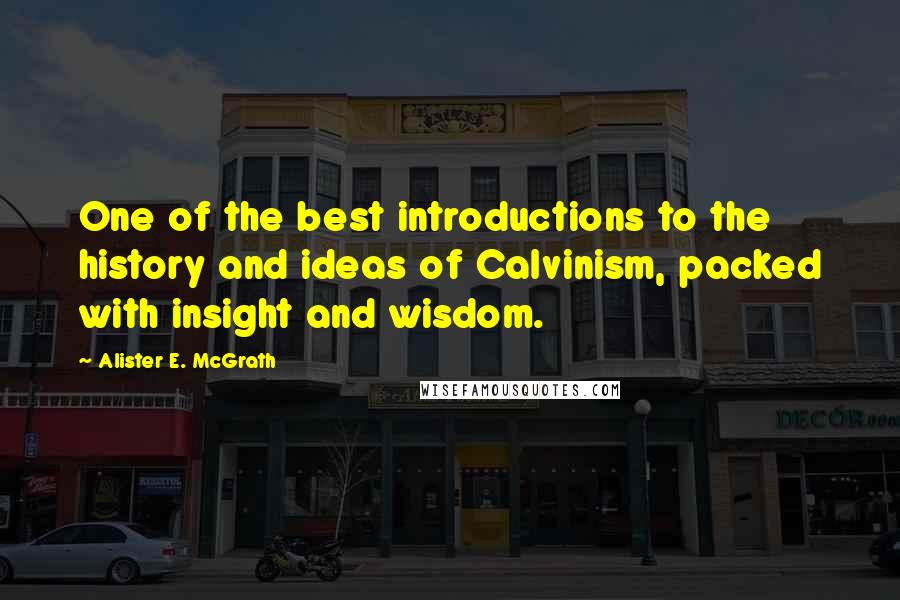 Alister E. McGrath Quotes: One of the best introductions to the history and ideas of Calvinism, packed with insight and wisdom.