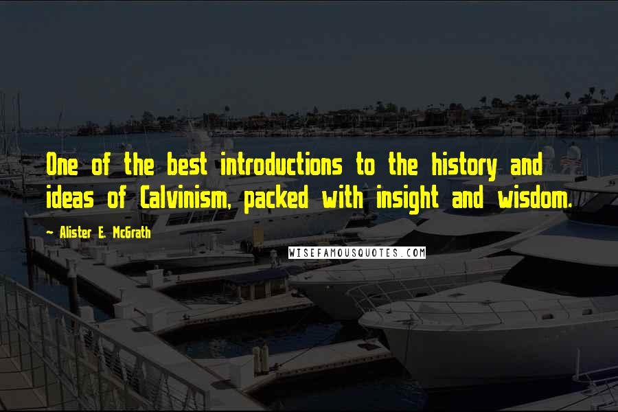 Alister E. McGrath Quotes: One of the best introductions to the history and ideas of Calvinism, packed with insight and wisdom.