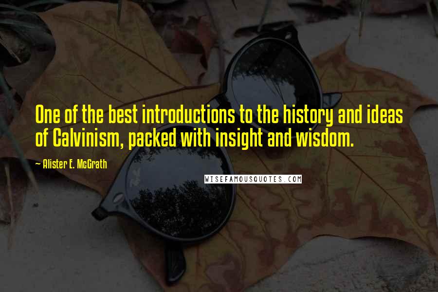 Alister E. McGrath Quotes: One of the best introductions to the history and ideas of Calvinism, packed with insight and wisdom.