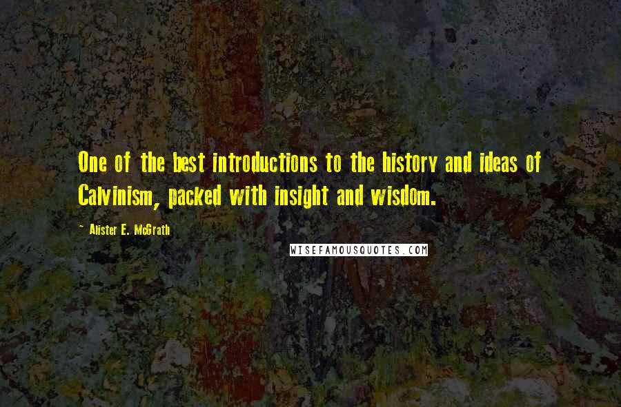 Alister E. McGrath Quotes: One of the best introductions to the history and ideas of Calvinism, packed with insight and wisdom.