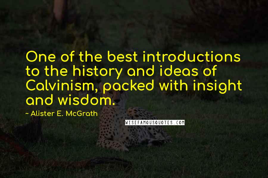 Alister E. McGrath Quotes: One of the best introductions to the history and ideas of Calvinism, packed with insight and wisdom.