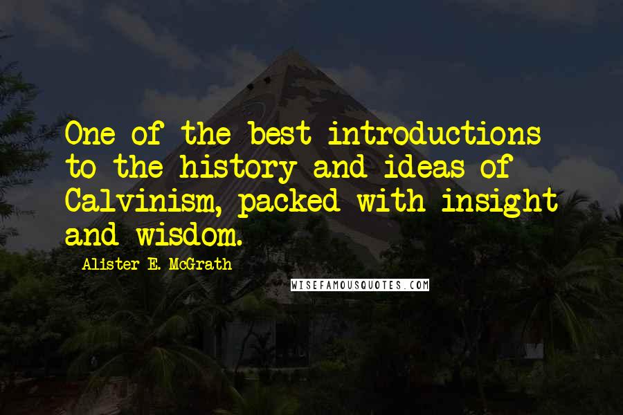 Alister E. McGrath Quotes: One of the best introductions to the history and ideas of Calvinism, packed with insight and wisdom.