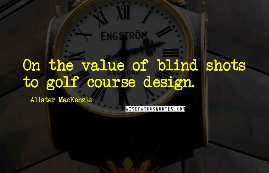 Alister MacKenzie Quotes: On the value of blind shots to golf course design.