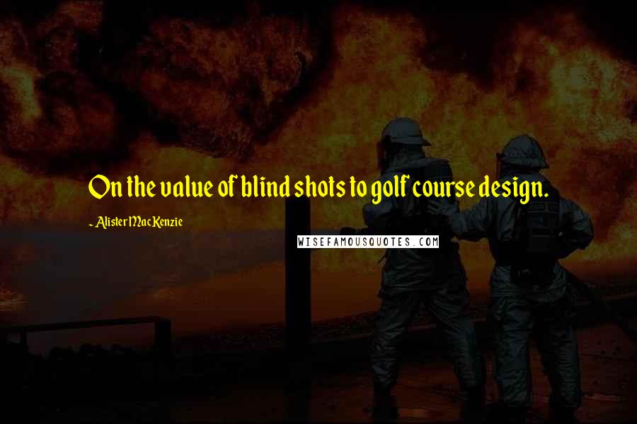 Alister MacKenzie Quotes: On the value of blind shots to golf course design.