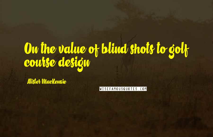 Alister MacKenzie Quotes: On the value of blind shots to golf course design.