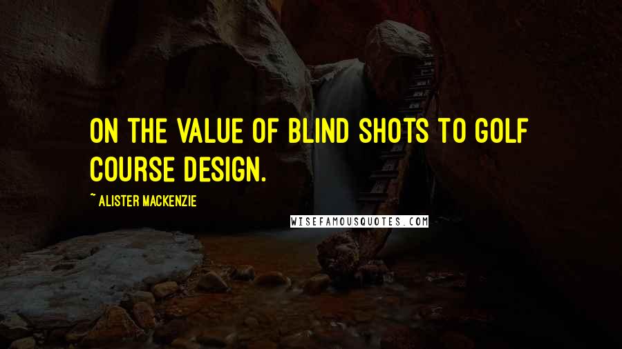 Alister MacKenzie Quotes: On the value of blind shots to golf course design.