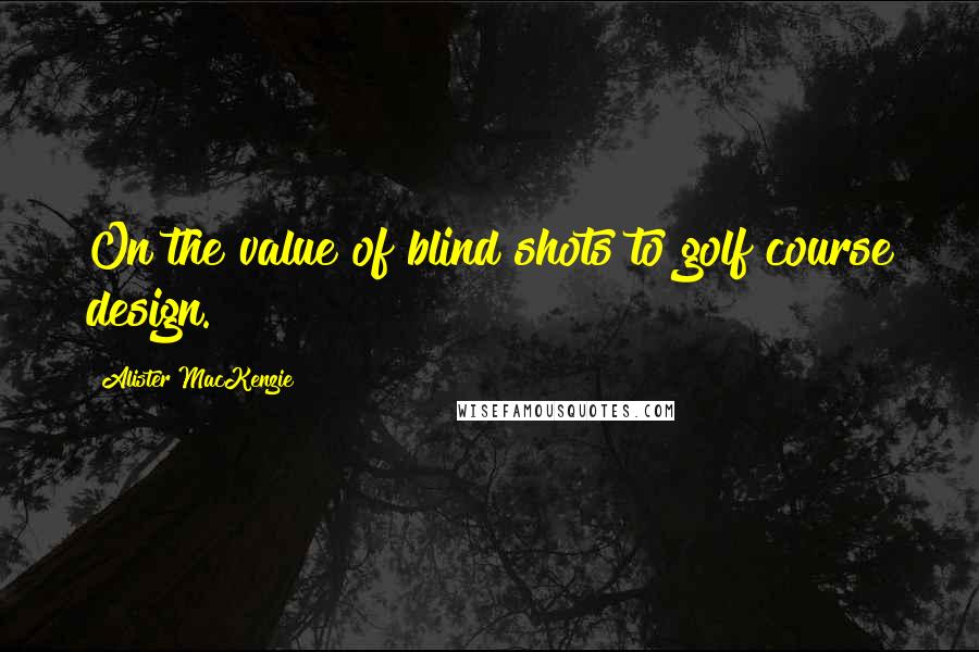 Alister MacKenzie Quotes: On the value of blind shots to golf course design.