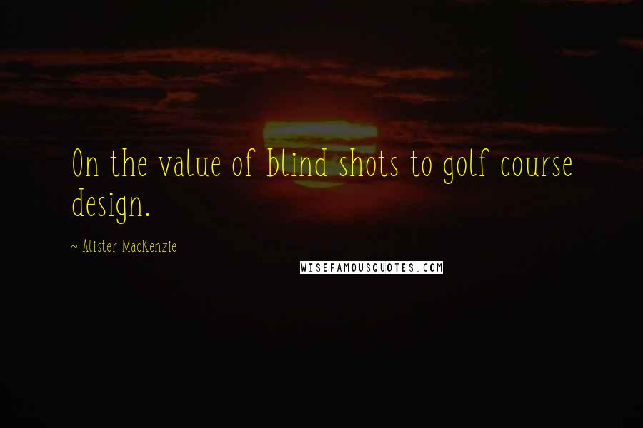 Alister MacKenzie Quotes: On the value of blind shots to golf course design.