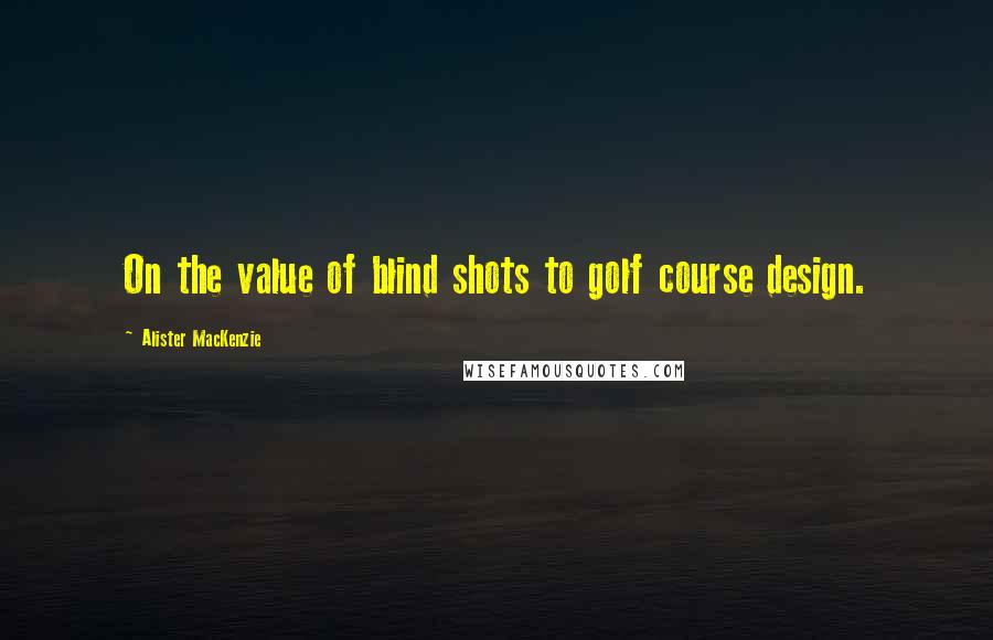 Alister MacKenzie Quotes: On the value of blind shots to golf course design.