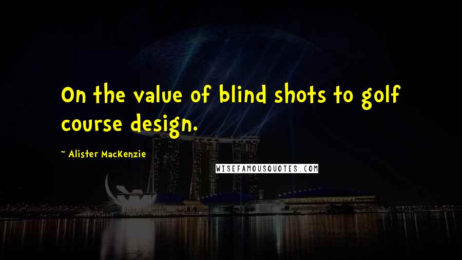 Alister MacKenzie Quotes: On the value of blind shots to golf course design.