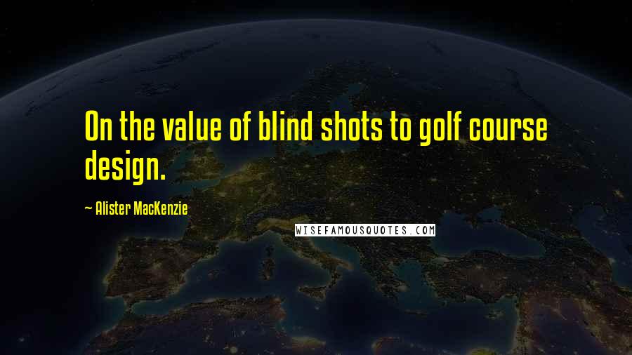 Alister MacKenzie Quotes: On the value of blind shots to golf course design.