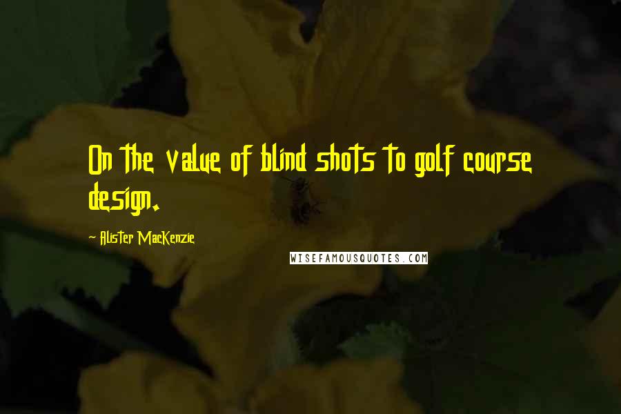 Alister MacKenzie Quotes: On the value of blind shots to golf course design.