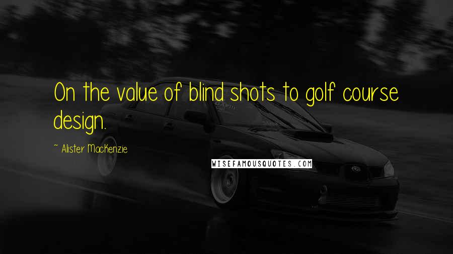 Alister MacKenzie Quotes: On the value of blind shots to golf course design.