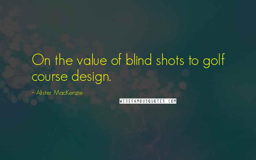 Alister MacKenzie Quotes: On the value of blind shots to golf course design.