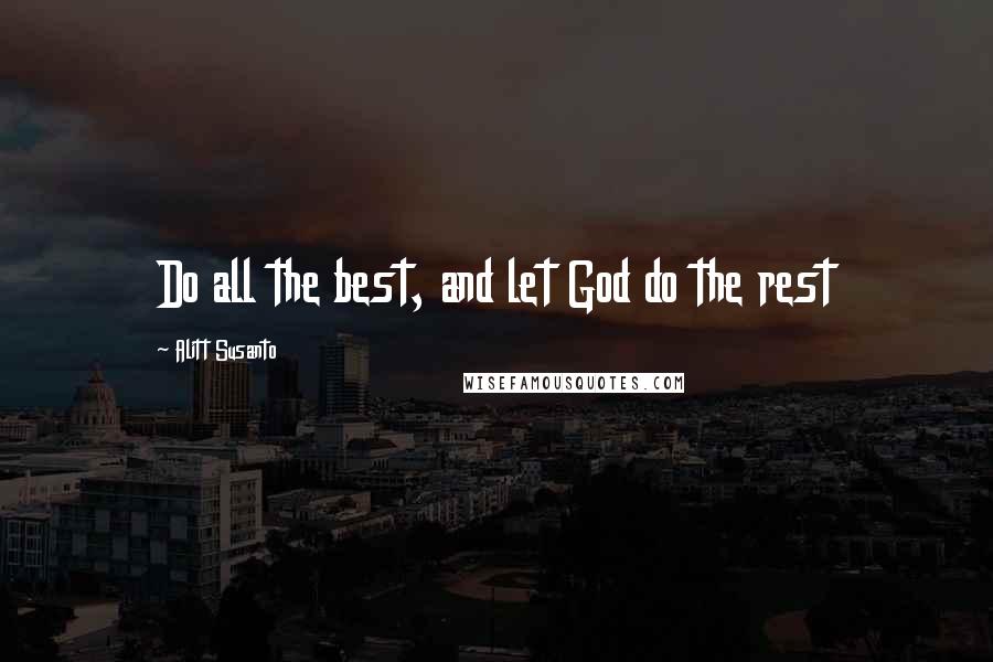 Alitt Susanto Quotes: Do all the best, and let God do the rest
