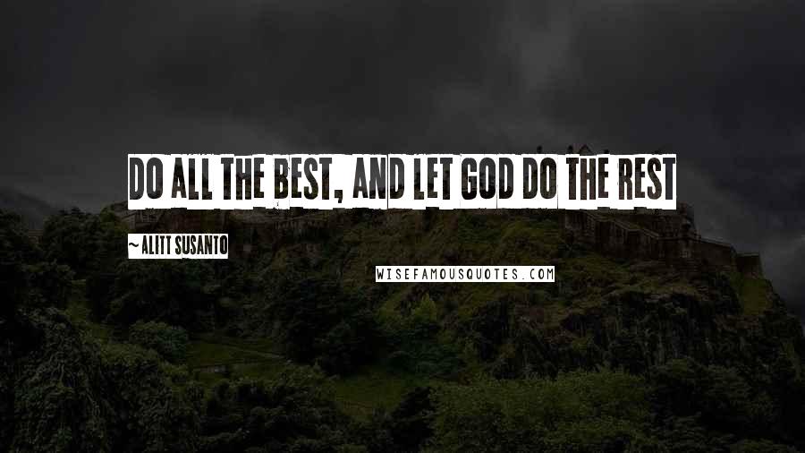 Alitt Susanto Quotes: Do all the best, and let God do the rest