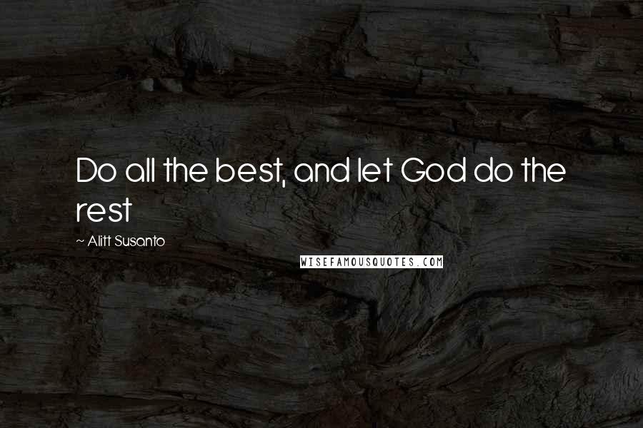 Alitt Susanto Quotes: Do all the best, and let God do the rest