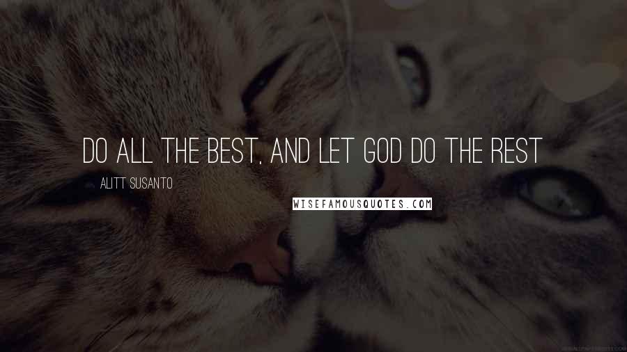 Alitt Susanto Quotes: Do all the best, and let God do the rest