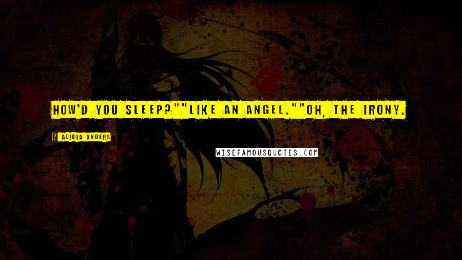 Alivia Anders Quotes: How'd you sleep?""Like an angel.""Oh, the irony.