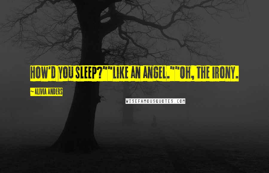 Alivia Anders Quotes: How'd you sleep?""Like an angel.""Oh, the irony.