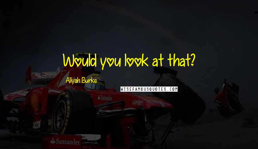 Aliyah Burke Quotes: Would you look at that?
