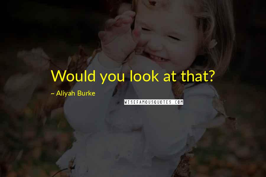 Aliyah Burke Quotes: Would you look at that?