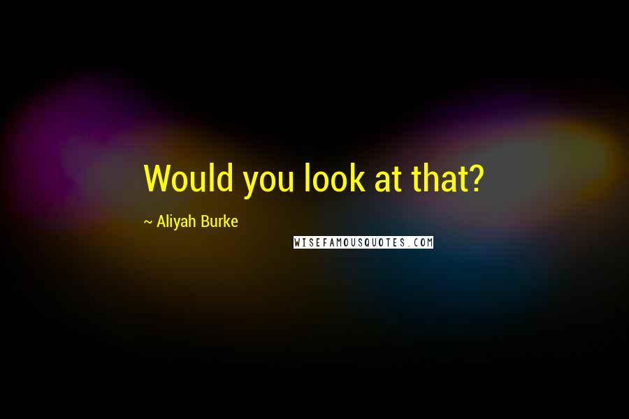 Aliyah Burke Quotes: Would you look at that?