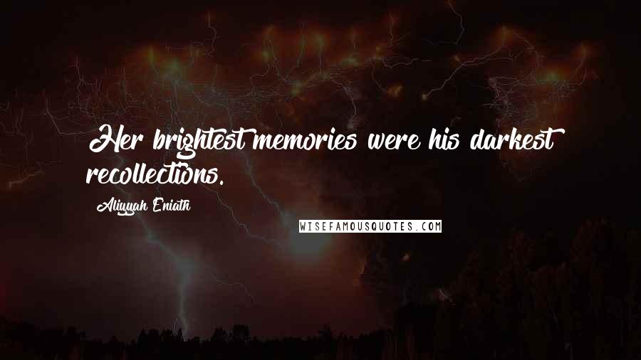 Aliyyah Eniath Quotes: Her brightest memories were his darkest recollections.