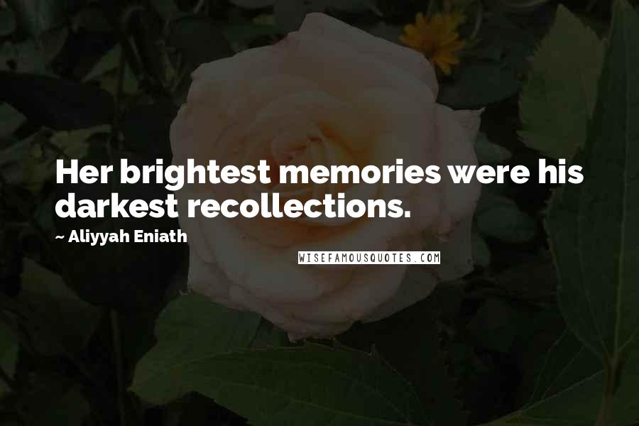 Aliyyah Eniath Quotes: Her brightest memories were his darkest recollections.