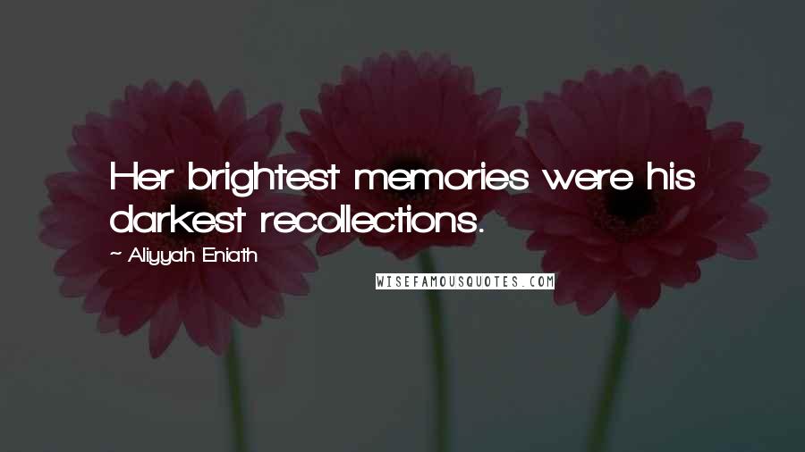 Aliyyah Eniath Quotes: Her brightest memories were his darkest recollections.