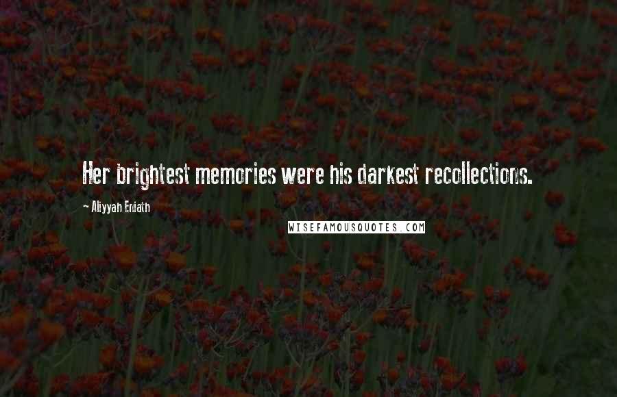 Aliyyah Eniath Quotes: Her brightest memories were his darkest recollections.