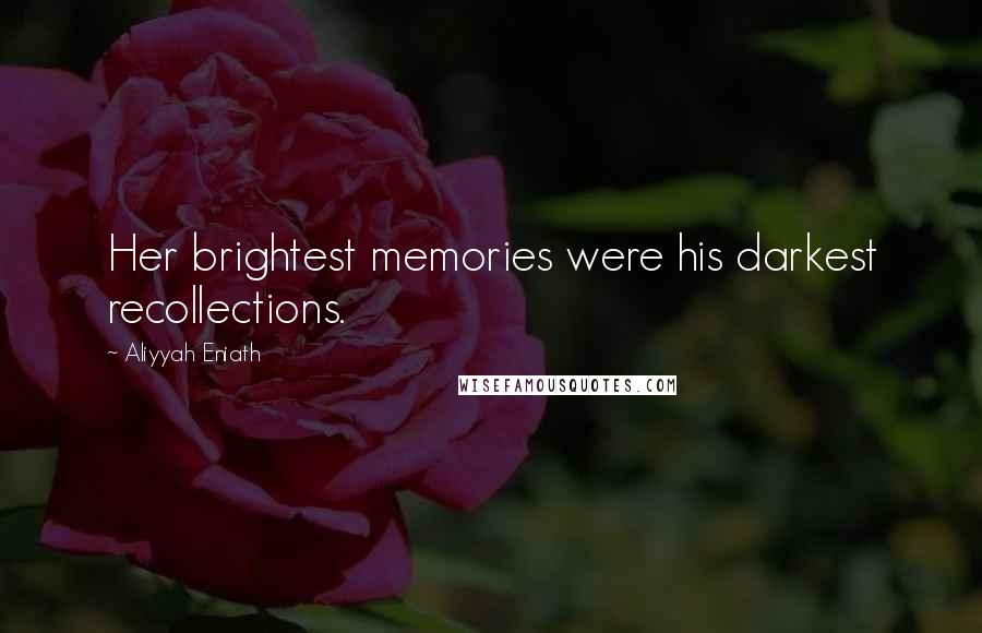 Aliyyah Eniath Quotes: Her brightest memories were his darkest recollections.