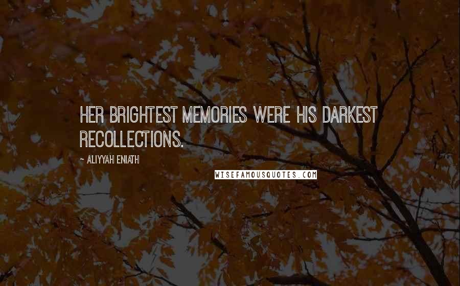 Aliyyah Eniath Quotes: Her brightest memories were his darkest recollections.