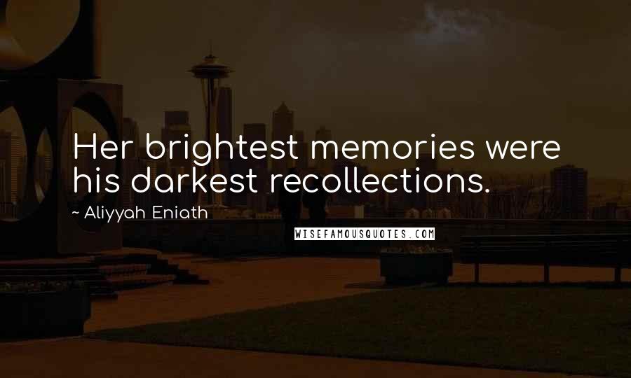 Aliyyah Eniath Quotes: Her brightest memories were his darkest recollections.